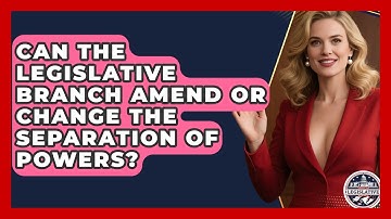 Can the Legislative Branch Amend or Change the Separation of Powers? - Inside the Legislative Branch