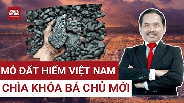 Việt Nam có "vũ khí" đất hiếm nhiều bậc nhất thế giới: Mỹ, Nhật, Hàn có tín hiệu, khai thác thế nào?
