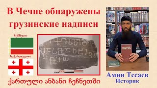 В Чечне писали на грузинском языке ● Историк Амин Тесаев о грузинских надписях, обнаруженных в Чечне