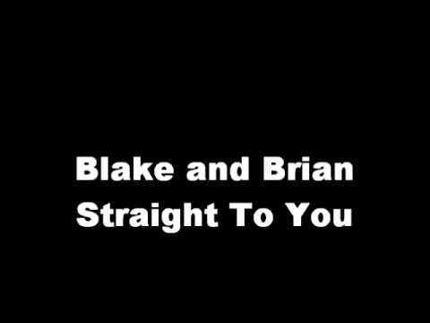 Watch Blake and Brian Straight to you on YouTube Watch Blake and Brian Straight to you on YouTube