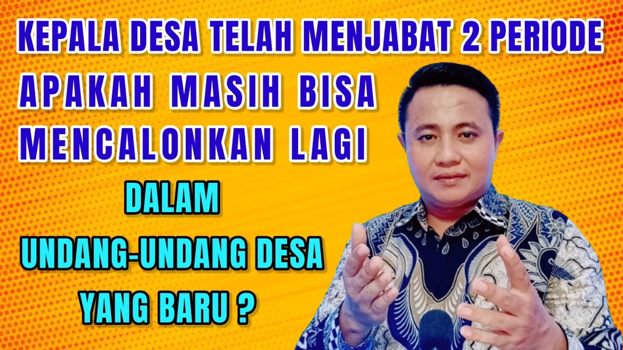 KEPALA DESA TELAH MENJABAT 2 PERIODE APAKAH BISA MENCALONKAN LAGI DALAM UNDANG-UNDANG DESA BARU ?