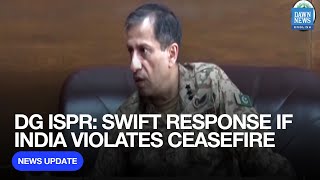 Swift Response if India Violates Ceasefire: DG ISPR Pakistan | Dawn News English