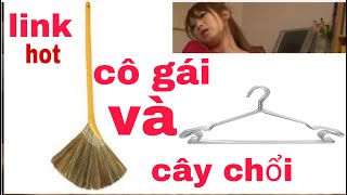 Đã tìm ra link cô gái và cây chổi và cái móc Tội nghiệp cây chổi. 1