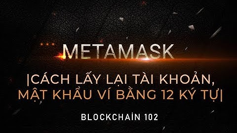 BlockChain102 I Cách Lấy Lại Tài Khoản , Mật Khẩu Ví METAMASK  Bằng 12 Ký Tự 2022