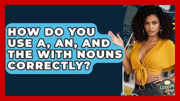 How Do You Use A, AN, And THE With Nouns Correctly? - Lexicon Lounge