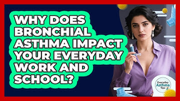 Why Does Bronchial Asthma Impact Your Everyday Work And School? - Everyday Asthma Tips