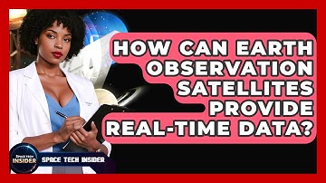 How Can Earth Observation Satellites Provide Real-time Data? - Space Tech Insider