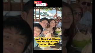 Heboh!! Ayah Tiara Andini Hapus Foto Bareng Alshad Ahmad!! #Shorts #Youtubeshorts #Shortvideo