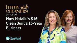 Filthy Rich Cleaners — E134: How Natalie's $15 Clean Built a 15-Year Business