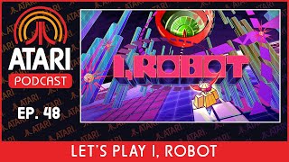 Atari Podcast Episode 48 - Let's Play I, Robot w/ Llamasoft