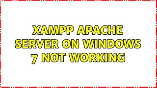 XAMPP Apache Server on Windows 7 not working (5 Solutions!!)