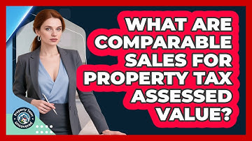 What Are Comparable Sales For Property Tax Assessed Value? - Property Taxes Uncovered