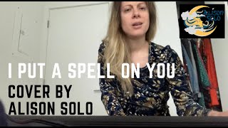 I Put A Spell On You - (Cover) By Alison Solo