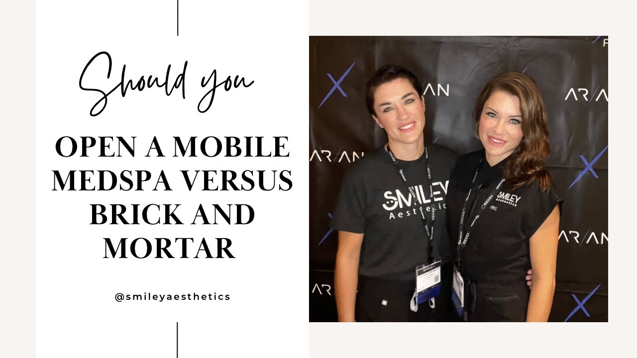 Opening a Mobile Medspa versus a Brick and Mortar Medspa: by Smiley Aesthetics