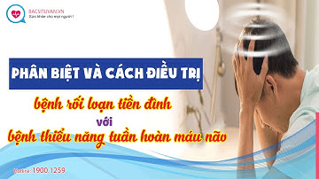 Phân biệt và cách điều trị bệnh rối loạn tiền đình với bệnh thiểu năng tuần hoàn máu não