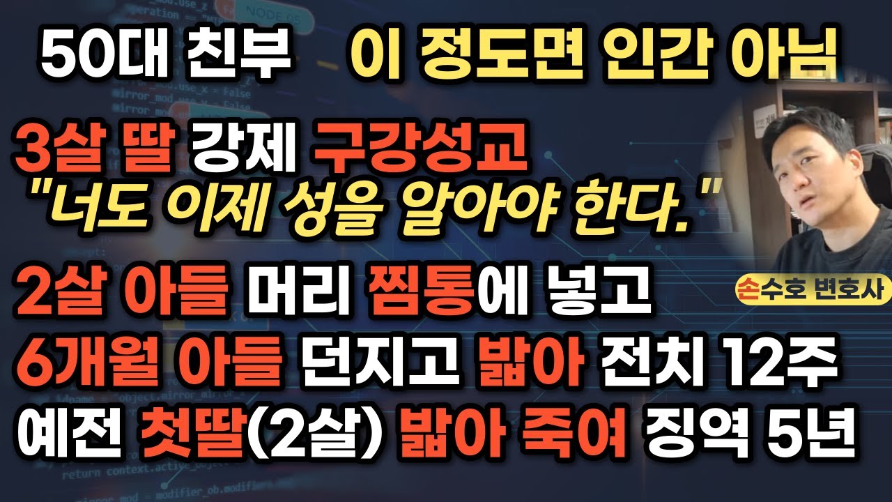 3살 친딸 강제 구강성교, 6개월 아들 전치12주. 이미 첫 딸 밟아 죽여 징역 5년 [알아야 피할 수 있다]
