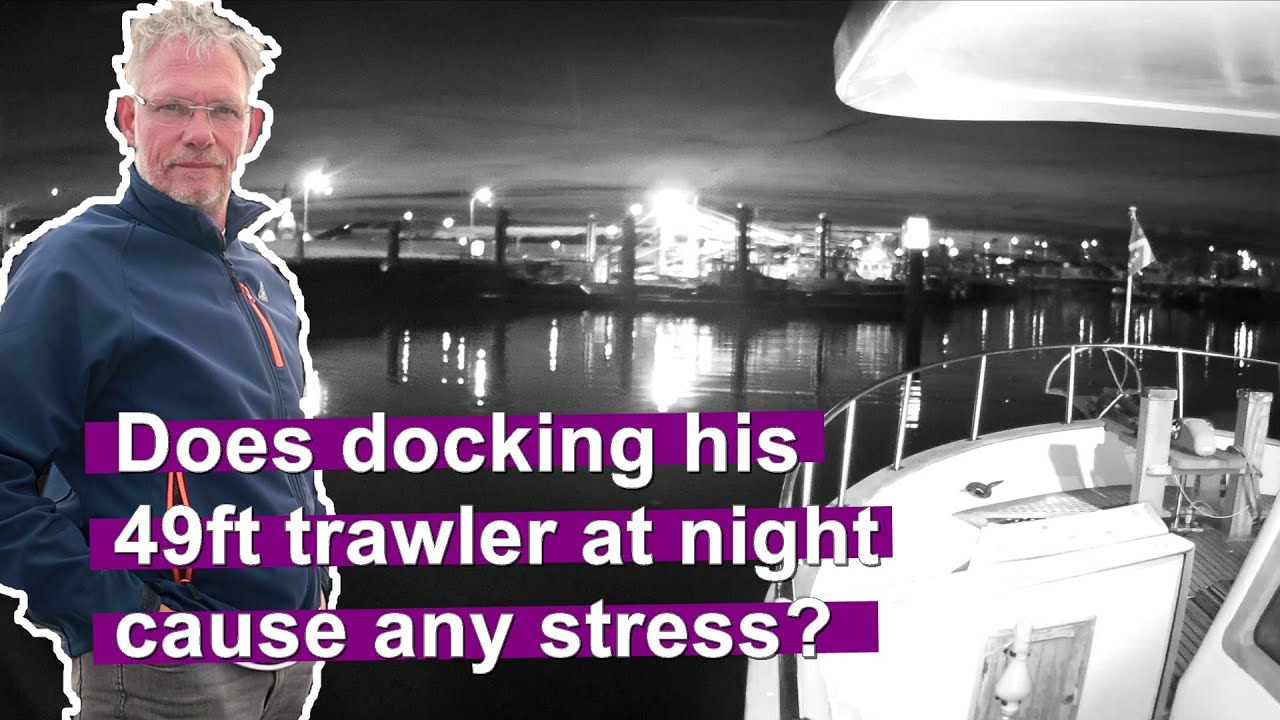 S2/E15; Does docking this 50ft Trawler at night cause any stress?