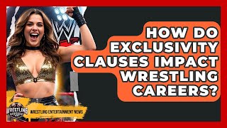 How Do Exclusivity Clauses Impact Wrestling Careers - Wrestling Entertainment News