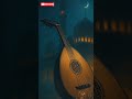 ألحان العود العربية الهادئة 🌙 موسيقى تأمل شرق أوسطية عميقة للسكينة الداخلية والتركيز #arabicmusic