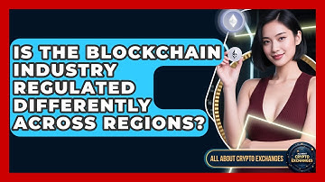 Is the Blockchain Industry Regulated Differently Across Regions? - All About Crypto Exchanges