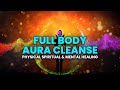 Full Body Aura Cleanse: Physical Spiritual & Mental Healing | Release Negative Energy, Binaural Beat