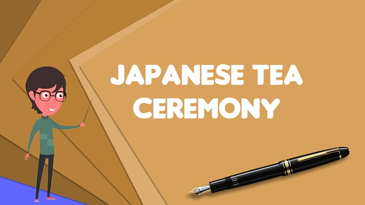 What is Japanese tea ceremony?, Explain Japanese tea ceremony, Define