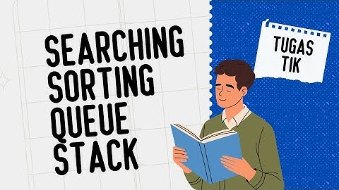 Tugas Informatika tentang pengertian Searching, Sorting, Queue, dan Stack 