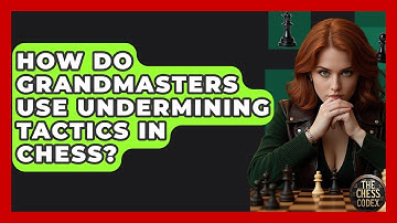 How Do Grandmasters Use Undermining Tactics In Chess? - The Chess Codex