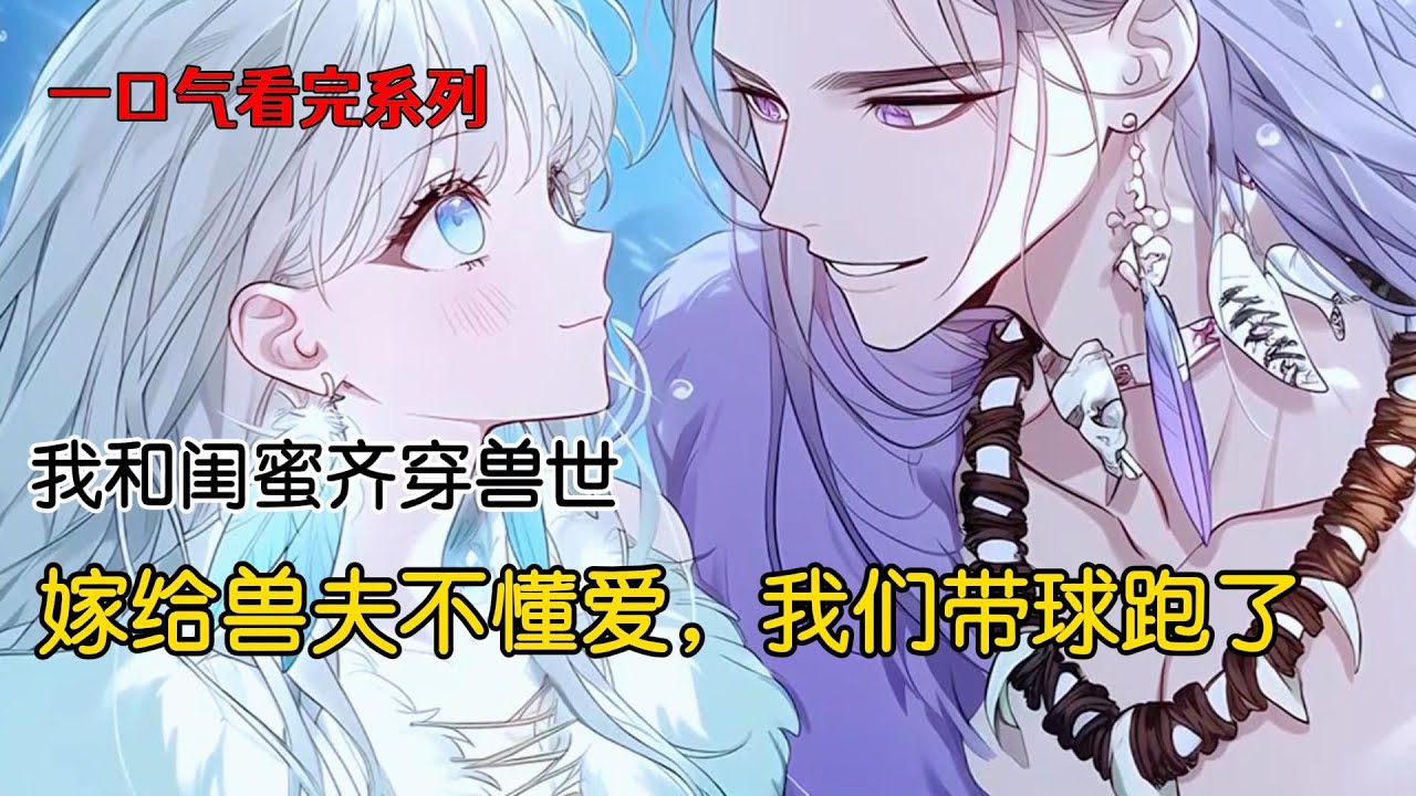 我和闺蜜齐穿兽世，嫁给兽夫不懂爱，我们带球跑了#完结文 #小说 #二次元