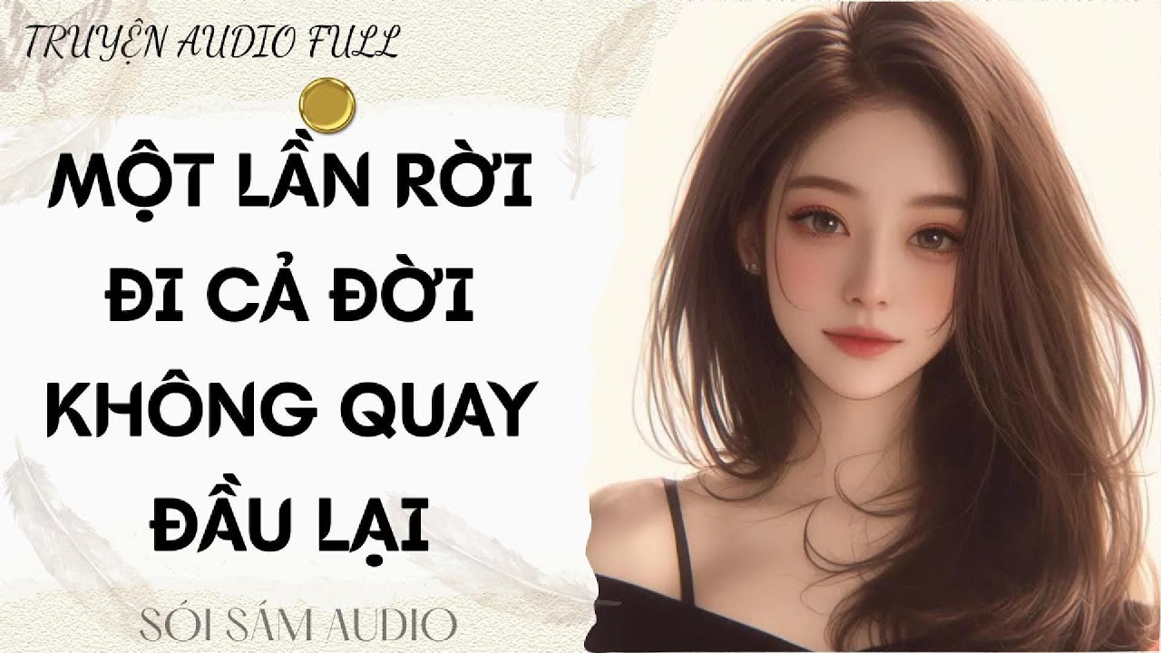 TRUYỆN AUDIO FULL || SÓI SÁM AUDIO SỐ 19 - MỘT LẦN RỜI ĐI CẢ ĐỜI KHÔNG QUAY ĐẦU LẠI