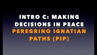 Peregrino Ignatian Path (PIP) Intro C: “Making Decisions in Peace.”