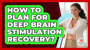 How To Plan for Deep Brain Stimulation Recovery?