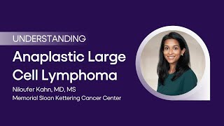 Understanding Anaplastic Large Cell Lymphoma With Dr. Niloufer Khan