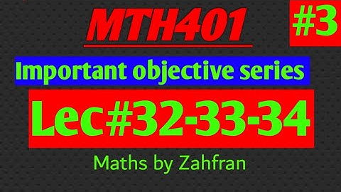MTH401 :Important objective series ||lec#32-33-34||Maths by Zahfran