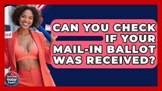 Can You Check If Your Mail-in Ballot Was Received - First Time Voter Expert