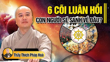 6 CÕI LUÂN HỒI - MÀ CON NGƯỜI SẼ THÁC SANH (NÊN NGHE ÍT NHẤT 1 LẦN) | Thầy Thích Pháp Hòa 2023 NEW