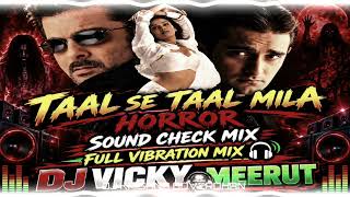 TAAL SE TAAL MILA_HORROR_SOUND_CHECK MIX 🔥_FULL_VIBRATION_MIX 🎧_DJ VICKY MEERUT