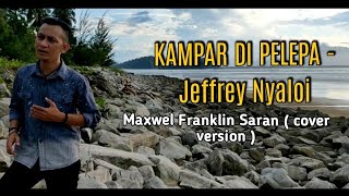 Kampar di pelepa | Jeffrey Nyaloi ( cover by Maxwel Franklin Saran ) AV lyrics @music