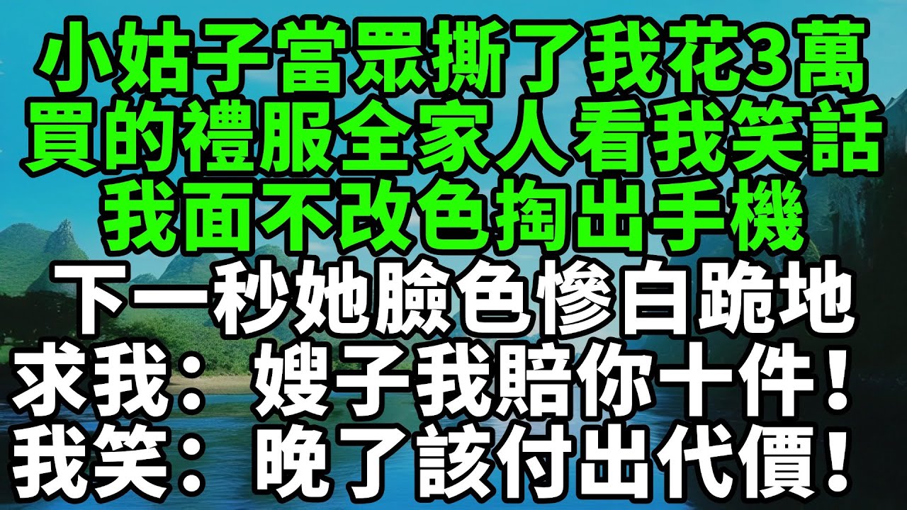 小姑子當眾撕了我花3萬買的禮服，全家人等著看我笑話，我面不改色掏出手機，下一秒她臉色慘白跪地求我：嫂子我賠你十件！我輕笑：晚了該付出代價！【風鈴故事集】#完結故事#情感故事#爽文#婆媳關系#家庭生活