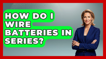 How Do I Wire Batteries In Series? - Exploring Campgrounds