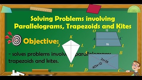 Solving Problems Involving Parallelograms, Trapezoids and Kites