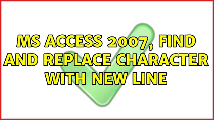 MS Access 2007, find and replace character with new line (2 Solutions!!)