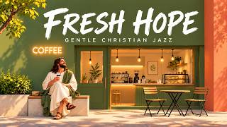🌿 God Is Doing a New Thing | Gentle Christian Jazz for Work, Study & Fresh Hope