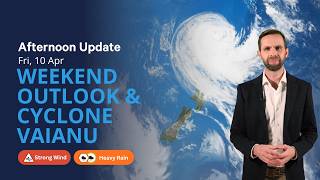 Weekend Outlook & Cyclone Vaianu - NZ Weather Outlook - Fri 10 Apr 2026