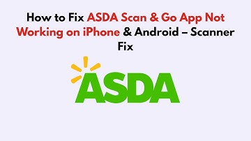 How to Fix ASDA Scan & Go App Not Working on iPhone & Android – Scanner Fix