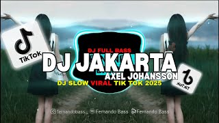DJ JAKARTA AXEL JOHANSSON || SLOW FULL BASS🎶TERBARU 2025 BY FERNANDO BASS