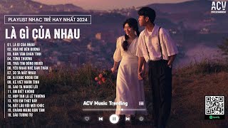 Nếu như ta yêu nhau thì sao nhỉ - Là Gì Của Nhau | Nhạc Trẻ Hay Nhất 2024 | Nhạc Trẻ Tuyển Chọn