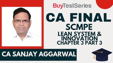 CA Final SCMPE Lean System & Innovation Chapter - 3 Part - 3 Video lecture by CA Sanjay Aggarwal