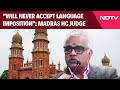 Language Row | "Will Never Accept Language Imposition": Madras High Court Judge