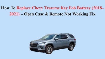 How To Replace Chevy Traverse Key Fob Battery (2018–2021) – Open Case & Remote Not Working Fix